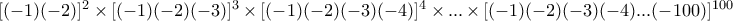 [(-1)(-2)]^{2}\times [(-1)(-2)(-3)]^{3}\times [(-1)(-2)(-3)(-4)]^{4}\times ...\times [(-1)(-2)(-3)(-4)...(-100)]^{100}