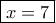 \boxed{x = 7}\,\,