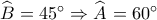\widehat {{B_{}}} = 45^\circ \Rightarrow \widehat {{A_{}}} = 60^\circ \widehat {{B_{}}} = 45^\circ \Rightarrow \widehat {{A_{}}} = 60^\circ
