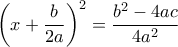  \displaystyle {\left( {x + \frac{b}{{2a}}} \right)^2} = \frac{{{b^2} - 4ac}}{{4{a^2}}}