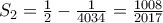 S_2=\frac{1}{2}-\frac{1}{4034}=\frac{1008}{2017}