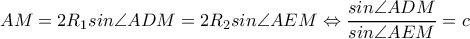 AM=2R_{1}sin\angle ADM=2R_{2}sin\angle AEM\Leftrightarrow \dfrac{sin\angle ADM}{sin\angle AEM}=c