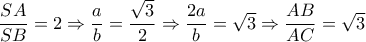 \dfrac{{SA}}{{SB}} = 2 \Rightarrow \dfrac{a}{b} = \dfrac{{\sqrt 3 }}{2} \Rightarrow \dfrac{{2a}}{b} = \sqrt 3  \Rightarrow \dfrac{{AB}}{{AC}} = \sqrt 3 
