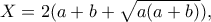 X=2(a+b+\sqrt{a(a+b)}),