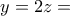 y=2z=