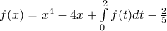 f(x)={{x}^{4}}-4x+\int\limits_{0}^{2}{f(t)dt}-\frac{2}{5}
