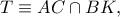 T\equiv AC\cap BK,