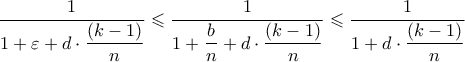 \displaystyle{\frac{1}{{1 + \varepsilon  + d \cdot \dfrac{{\left( {k - 1} \right)}}{n}}} \leqslant \frac{1}{{1 + \dfrac{b}{n} + d \cdot \dfrac{{\left( {k - 1} \right)}}{n}}} \leqslant \frac{1}{{1 + d \cdot \dfrac{{\left( {k - 1} \right)}}{n}}}}