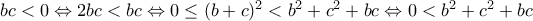 bc<0\Leftrightarrow 2bc<bc\Leftrightarrow 0\leq (b+c)^2<b^2+c^2+bc\Leftrightarrow 0<b^2+c^2+bc