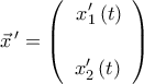 \displaystyle{\vec x\,' = \left( {\begin{array}{*{20}{c}} 
  \begin{gathered} 
  x{'_1}\left( t \right) \hfill \\ 
   \hfill \\  
\end{gathered}  \\  
  {x{'_2}\left( t \right)}  
\end{array}} \right)}