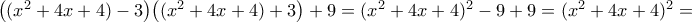 \big((x^2+4x+4)-3\big)\big((x^2+4x+4)+3\big)+9=(x^2+4x+4)^2-9+9=(x^2+4x+4)^2=