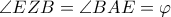 \angle EZB=\angle BAE=\varphi
