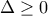\Delta   \geq 0