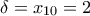\displaystyle \delta  = {x_{10}} = 2