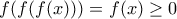 f(f(f(x)))=f(x)\geq 0