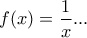 \displaystyle{f(x)=\frac{1}{x}... } \displaystyle{f(x)=\frac{1}{x}... }