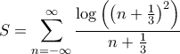 \displaystyle{ S = \sum\limits_{n =  - \infty }^\infty  {\frac{{\log \left( {{{\left( {n + \frac{1}{3}} \right)}^2}} \right)}}{{n + \frac{1}{3}}}} }