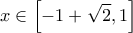 \displaystyle{x\in \left [ -1+\sqrt{2},1 \right ]}