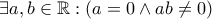 \exists a,b\in\mathbb{R} : (a=0\wedge ab\neq0)