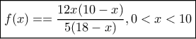 \boxed{f(x) =  = \frac{{12x(10 - x)}}{{5(18 - x)}},0 < x < 10}