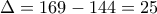 \Delta =169-144=25