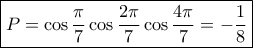 \boxed{P = \cos \frac{\pi }{7}\cos \frac{{2\pi }}{7}\cos \frac{{4\pi }}{7} =  - \frac{1}{8}}