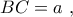 BC = a\,\,, BC = a\,\,,