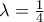 \lambda = \frac {1}{4}