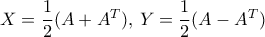  X= \dfrac{1}{2}(A+A^T), \,  Y= \dfrac{1}{2}(A-A^T)