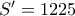 S' = 1225