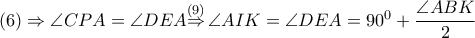 \left( 6 \right)\Rightarrow \angle CPA=\angle DEA\overset{\left( 9 \right)}{\mathop{\Rightarrow }}\,\angle AIK=\angle DEA={{90}^{0}}+\dfrac{\angle ABK}{2} \left( 6 \right)\Rightarrow \angle CPA=\angle DEA\overset{\left( 9 \right)}{\mathop{\Rightarrow }}\,\angle AIK=\angle DEA={{90}^{0}}+\dfrac{\angle ABK}{2}