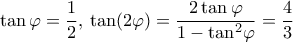 \tan \varphi  = \dfrac{1}{2},\,\tan (2\varphi ) = \dfrac{{2\tan \varphi }}{{1 - {{\tan }^2}\varphi }} = \dfrac{4}{3}