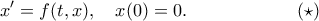 \displaystyle{
x'=f(t,x),\quad x(0)=0. \qquad\qquad\qquad (\star)
} \displaystyle{
x'=f(t,x),\quad x(0)=0. \qquad\qquad\qquad (\star)
}