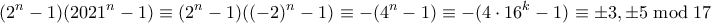 \displaystyle (2^n-1)(2021^n-1) \equiv (2^n-1)((-2)^n-1) \equiv -(4^n-1) \equiv -(4\cdot 16^k-1) \equiv \pm 3, \pm 5 \bmod 17 \displaystyle (2^n-1)(2021^n-1) \equiv (2^n-1)((-2)^n-1) \equiv -(4^n-1) \equiv -(4\cdot 16^k-1) \equiv \pm 3, \pm 5 \bmod 17