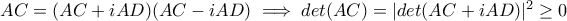 AC=(AC+iAD)(AC-iAD)\implies det(AC)=|det(AC+iAD)|^2\geq 0