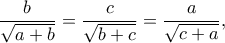 \displaystyle  
\frac{b}{\sqrt{a+b}} = \frac{c}{\sqrt{b+c}} = \frac{a}{\sqrt{c+a}}, 
