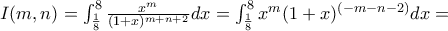 I(m,n) = \int_{\frac{1}{8}}^{8}\frac{x^{m}}{(1 + x)^{m + n + 2}} dx = \int_{\frac{1}{8}}^{8}{x^{m}(1 + x)^{( - m - n - 2)}} dx =