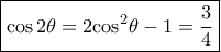 \boxed{\cos 2\theta = 2{\cos ^2}\theta - 1 = \frac{3}{4}} \boxed{\cos 2\theta = 2{\cos ^2}\theta - 1 = \frac{3}{4}}