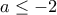 a\leq -2