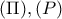 \displaystyle{(\Pi), (P)}