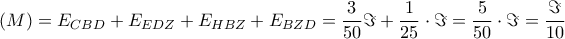 \displaystyle{\left( M \right) = {E_{CBD}} + {E_{EDZ}} + {E_{HBZ}} + {E_{BZD}} = \frac{3}{{50}}\Im  + \frac{1}{{25}} \cdot \Im  = \frac{5}{{50}} \cdot \Im  = \frac{\Im }{{10}}}