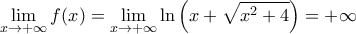 \displaystyle{\lim \limits_{x\rightarrow +\infty} f(x) = \lim \limits_{x\rightarrow +\infty} \ln \left ( x + \sqrt{x^2+4} \right ) = +\infty}