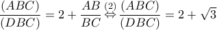 \dfrac{{\left( {ABC} \right)}}{{\left( {DBC} \right)}} = 2 + \dfrac{{AB}}{{BC}}\mathop  \Leftrightarrow \limits^{\left( 2 \right)} \dfrac{{\left( {ABC} \right)}}{{\left( {DBC} \right)}} = 2 + \sqrt 3 