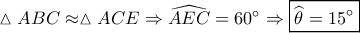 \vartriangle ABC \approx \vartriangle ACE \Rightarrow \widehat {AEC} = 60^\circ  \Rightarrow \boxed{\widehat {{\theta _{}}} = 15^\circ }