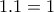 1.1=1