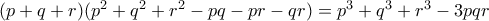(p+q+r)(p^2 + q^2 + r^2 - pq - pr - qr) = p^3 + q^3 + r^3 - 3pqr