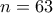 n=63