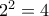 2^2=4