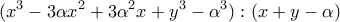 \displaystyle{(x^3-3\alpha x^2+3\alpha^2 x+y^3-\alpha^3):(x+y-\alpha)}