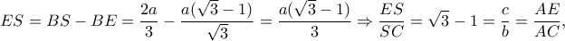 \displaystyle ES = BS - BE = \frac{{2a}}{3} - \frac{{a(\sqrt 3 - 1)}}{{\sqrt 3 }} = \frac{{a(\sqrt 3 - 1)}}{3} \Rightarrow \frac{{ES}}{{SC}} = \sqrt 3 - 1 = \frac{c}{b} = \frac{{AE}}{{AC}}, \displaystyle ES = BS - BE = \frac{{2a}}{3} - \frac{{a(\sqrt 3 - 1)}}{{\sqrt 3 }} = \frac{{a(\sqrt 3 - 1)}}{3} \Rightarrow \frac{{ES}}{{SC}} = \sqrt 3 - 1 = \frac{c}{b} = \frac{{AE}}{{AC}},